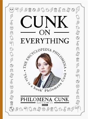 Cunk on Everything: The Encyclopedia Philomena - 'Essential reading for these slipshod times' Al Murray by Philomena Cunk