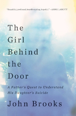 The Girl Behind the Door: A Father's Quest to Understand His Daughter's Suicide by John Brooks