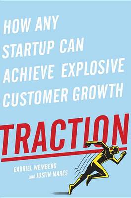 Traction: How Any Startup Can Achieve Explosive Customer Growth by Gabriel Weinberg