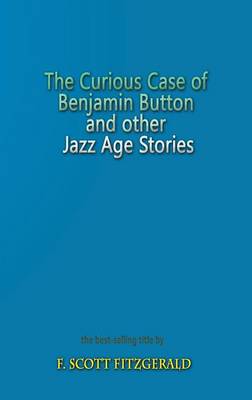 The Curious Case of Benjamin Button and Other Jazz Age Stories by F. Scott Fitzgerald