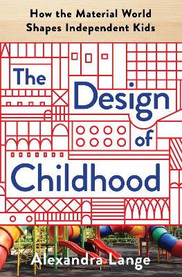 The Design of Childhood: How the Material World Shapes Independent Kids book