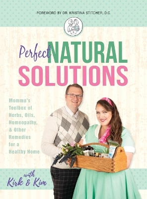 Perfect Natural Solutions: Momma's Toolbox of Herbs, Oils, Homeopathy, & Other Remedies for a Healthy Home book