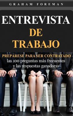 Entrevista de Trabajo: Prepárese para ser contratado: las 100 preguntas más frecuentes y las respuestas ganadoras book