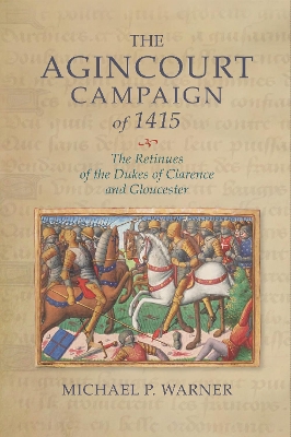 The Agincourt Campaign of 1415: The Retinues of the Dukes of Clarence and Gloucester book