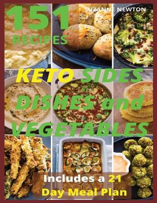 Keto Sides Dishes and Vegetables: 151 Easy To Follow Recipes for Ketogenic Weight-Loss, Natural Hormonal Health & Metabolism Boost - Includes a 21 Day Meal Plan by Suzanne Newton