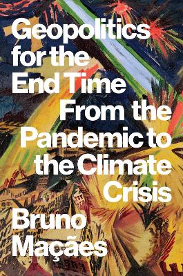 Geopolitics for the End Time: From the Pandemic to the Climate Crisis by Bruno Macaes