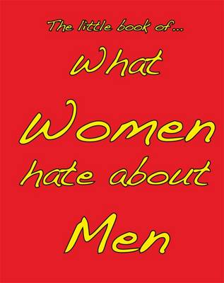 Little Book of What Women Hate About Men book