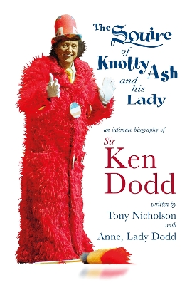 The Squire of Knotty Ash and his Lady: An intimate biography of Sir Ken Dodd by Tony Nicholson
