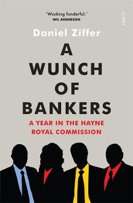 A Wunch of Bankers: A year in the Hayne royal commission by Daniel Ziffer