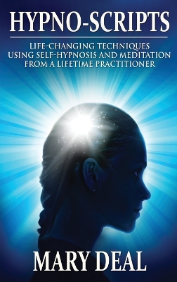 Hypno-Scripts: Life-Changing Techniques Using Self-Hypnosis And Meditation From A Lifetime Practitioner by Mary Deal