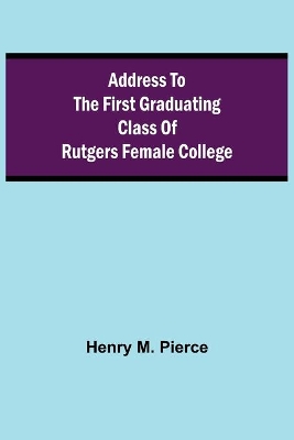 Address to the First Graduating Class of Rutgers Female College book