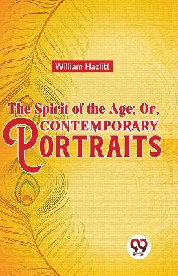 The Spirit of the Age; or, Contemporary Portraits book