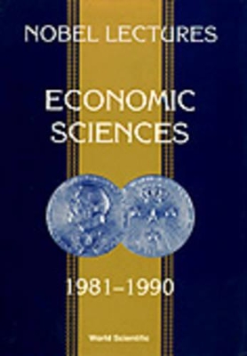 Nobel Lectures In Economic Sciences, Vol 2 (1981-1990): The Sveriges Riksbank (Bank Of Sweden) Prize In Economic Sciences In Memory Of Alfred Nobel book