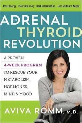 The The Adrenal Thyroid Revolution: A Proven 4-Week Program to Rescue Your Metabolism, Hormones, Mind & Mood by Aviva Romm