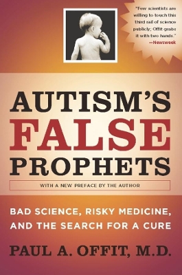 Autism's False Prophets: Bad Science, Risky Medicine, and the Search for a Cure by Paul A. Offit