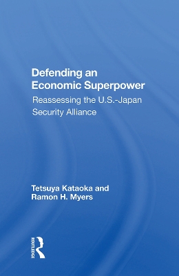 Defending An Economic Superpower: Reassessing The U.s.-japan Security Alliance by Tetsuya Kataoka