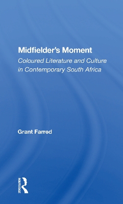 Midfielder's Moment: Coloured Literature And Culture In Contemporary South Africa by Grant Farred