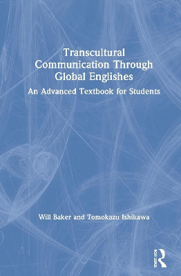 Transcultural Communication Through Global Englishes: An Advanced Textbook for Students by Will Baker