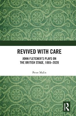 Revived with Care: John Fletcher’s Plays on the British Stage, 1885–2020 by Peter Malin