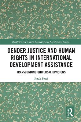 Gender Justice and Human Rights in International Development Assistance: Transcending Universal Divisions by Sarah Forti