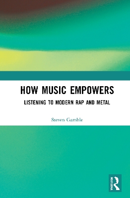 How Music Empowers: Listening to Modern Rap and Metal book