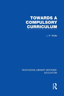 Towards A Compulsory Curriculum by John White