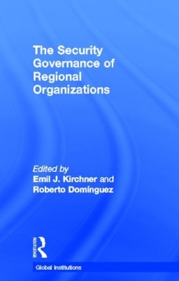 The Security Governance of Regional Organizations by Emil J. Kirchner