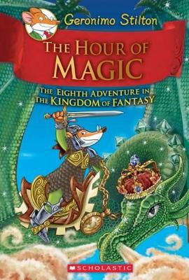 Geronimo Stilton and the Kingdom of Fantasy: #8 The Hour of Magic book