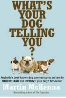 What's Your Dog Telling You? Australia's Best-Known Dog Communicator Explains Your Dog's Behaviour book