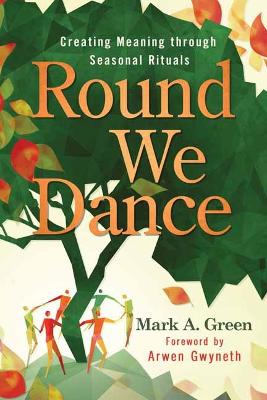Round We Dance: Creating Meaning through Seasonal Rituals book