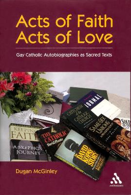 Acts of Faith, Acts of Love: Gay Catholic Autobiographies as Sacred Texts book