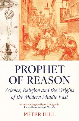 Prophet of Reason: Science, Religion and the Origins of the Modern Middle East book