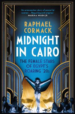 Midnight in Cairo: The Female Stars of Egypt's Roaring '20s by Raphael Cormack