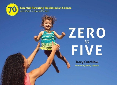 Zero to Five: 70 Essential Parenting Tips Based on Science (and What Ive Learned So Far) book