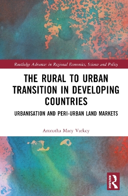 The Rural to Urban Transition in Developing Countries: Urbanisation and Peri-Urban Land Markets by Amrutha Mary Varkey