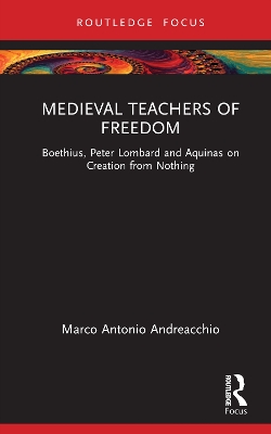 Medieval Teachers of Freedom: Boethius, Peter Lombard and Aquinas on Creation from Nothing book
