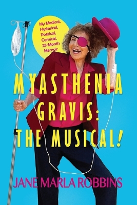 Myasthenia Gravis: THE MUSICAL! My Medical, Hysterical, Poetical, Comical, 25-Month Memoir book