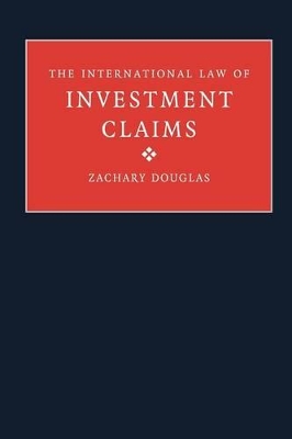 The International Law of Investment Claims by Zachary Douglas