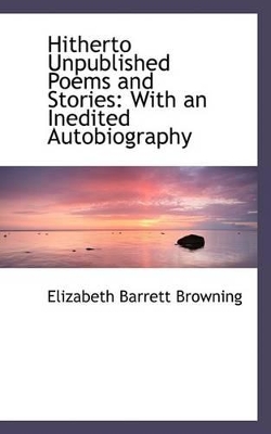 Hitherto Unpublished Poems and Stories: With an Inedited Autobiography book