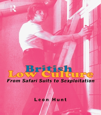 British Low Culture: From Safari Suits to Sexploitation by Leon Hunt Unpr Chq