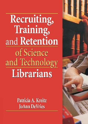 Recruiting, Training, and Retention of Science and Technology Librarians by Patricia A. Kreitz