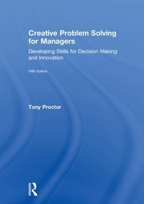 Creative Problem Solving for Managers: Developing Skills for Decision Making and Innovation by Tony Proctor