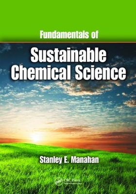 Fundamentals of Sustainable Chemical Science by Stanley E. Manahan