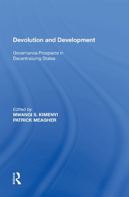 Devolution and Development: Governance Prospects in Decentralizing States by Mwangi S. Kimenyi