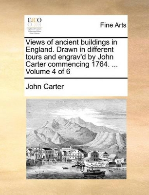 Views of Ancient Buildings in England. Drawn in Different Tours and Engrav'd by John Carter Commencing 1764. ... Volume 4 of 6 book