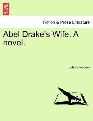 Abel Drake's Wife. a Novel. by Professor John Saunders