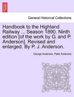Handbook to the Highland Railway ... Season 1890. Ninth Edition [Of the Work by G. and P. Anderson]. Revised and Enlarged. by P. J. Anderson. book