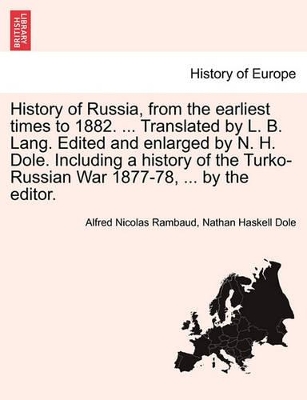 History of Russia, from the Earliest Times to 1882. ... Translated by L. B. Lang. Edited and Enlarged by N. H. Dole. Including a History of the Turko-Russian War 1877-78, ... by the Editor. book