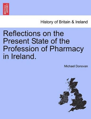 Reflections on the Present State of the Profession of Pharmacy in Ireland. book