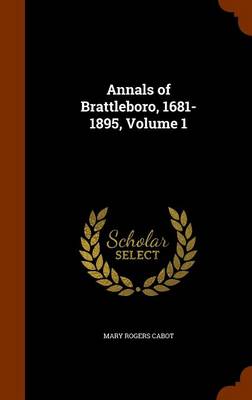 Annals of Brattleboro, 1681-1895, Volume 1 by Mary Rogers Cabot